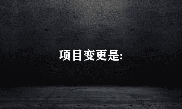 项目变更是: