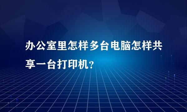 办公室里怎样多台电脑怎样共享一台打印机？