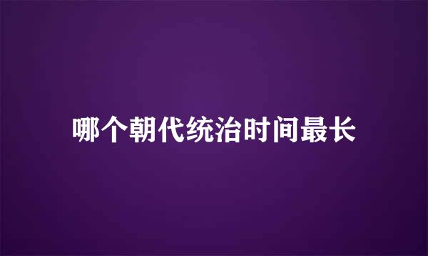 哪个朝代统治时间最长