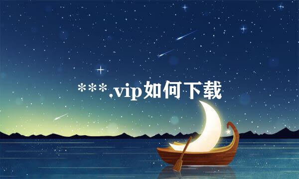 ***.vip如何下载