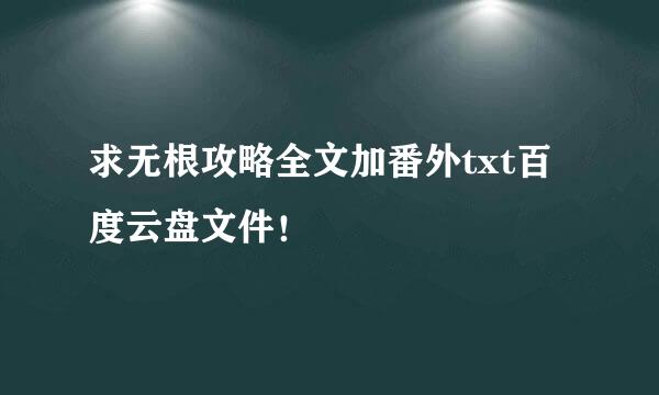 求无根攻略全文加番外txt百度云盘文件！