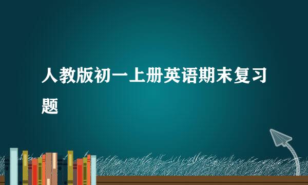 人教版初一上册英语期末复习题