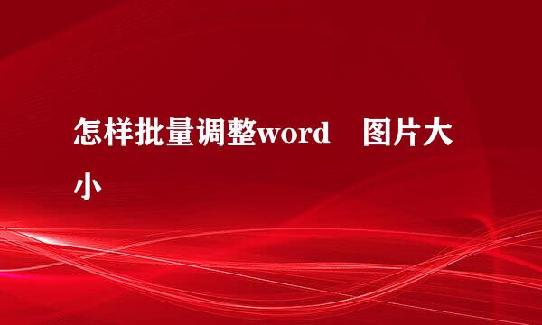 怎样批量调整word 图片大小