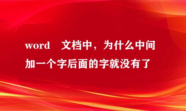 word 文档中，为什么中间加一个字后面的字就没有了