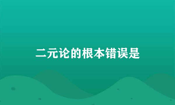 二元论的根本错误是