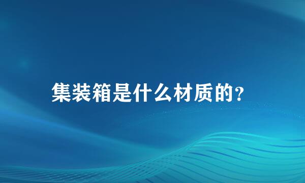 集装箱是什么材质的？