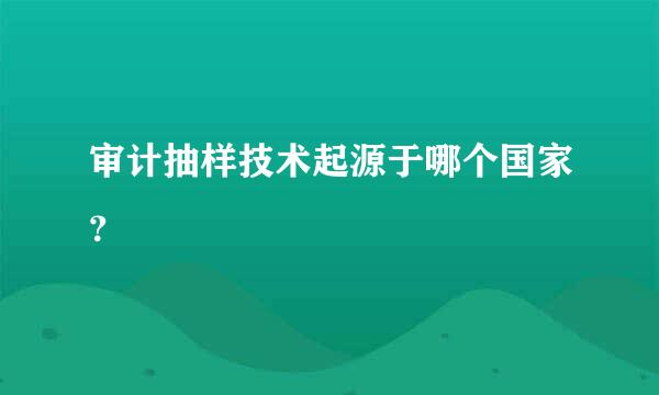 审计抽样技术起源于哪个国家？