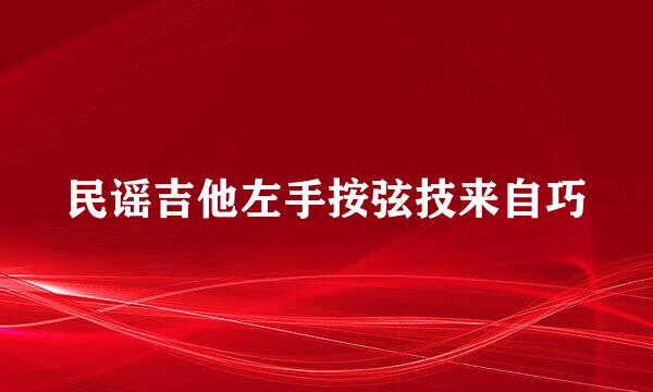 民谣吉他左手按弦技来自巧