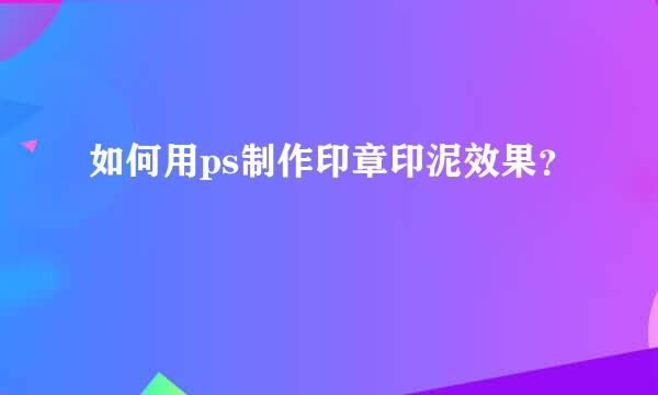 如何用ps制作印章印泥效果？