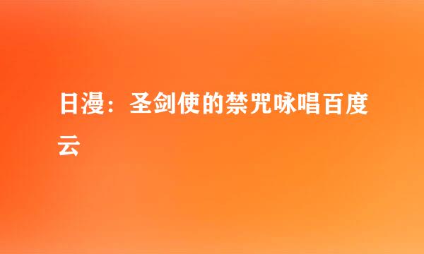 日漫：圣剑使的禁咒咏唱百度云