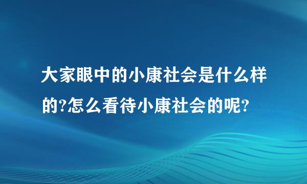 大家眼中的小康社会是什么样的?怎么看待小康社会的呢?