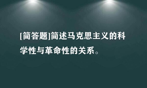 [简答题]简述马克思主义的科学性与革命性的关系。