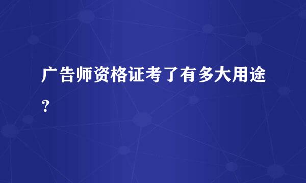 广告师资格证考了有多大用途？