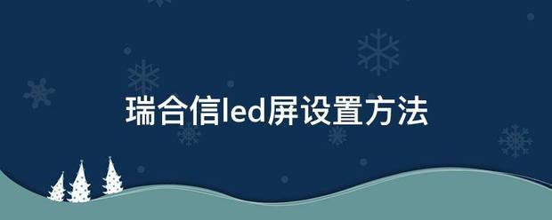 瑞合信led屏设置方法