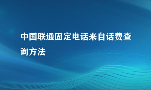 中国联通固定电话来自话费查询方法