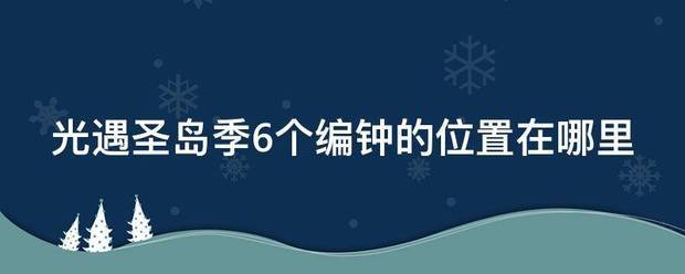 光遇圣岛季6个编钟的位置在哪里