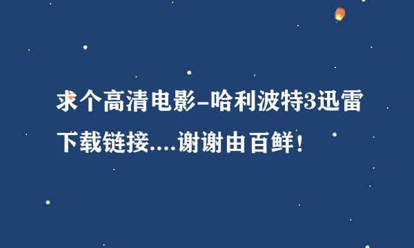 求个高清电影-哈利波特3迅雷下载链接....谢谢由百鲜！