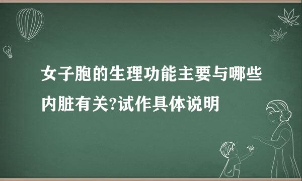 女子胞的生理功能主要与哪些内脏有关?试作具体说明