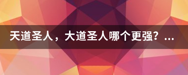 天道圣人，大道圣人哪个更强？然后仙呢来自？通俗一点，其实爱绿至可半流香我只是一个小说渣？