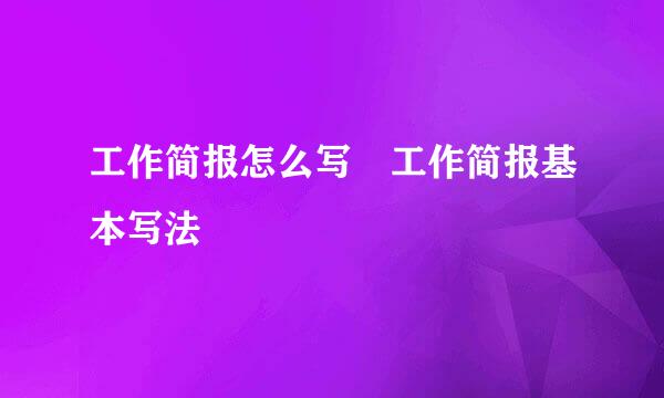 工作简报怎么写 工作简报基本写法