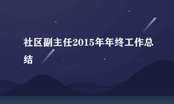 社区副主任2015年年终工作总结