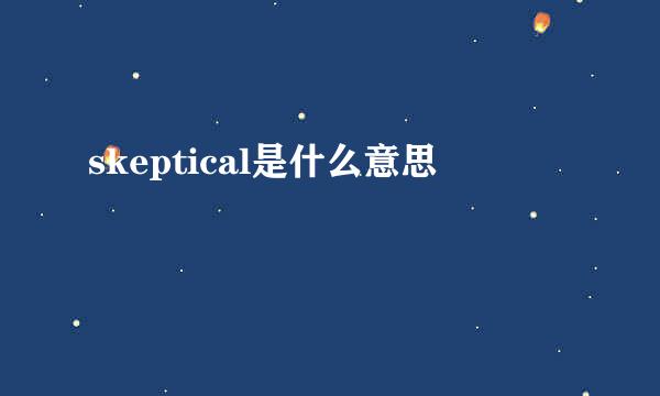 skeptical是什么意思