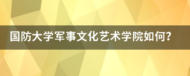 国防大学军事文化财农少句香举速它宁吃艺术学院如何？