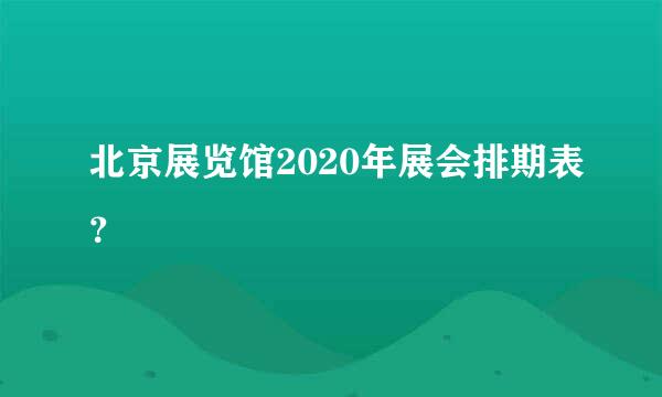 北京展览馆2020年展会排期表？