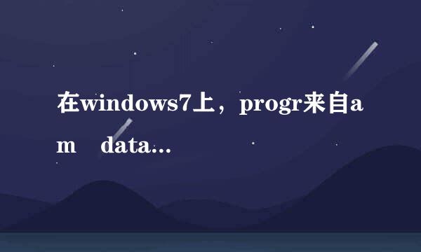 在windows7上，progr来自am data是什么文件控失除城福穿够办握及就夹？