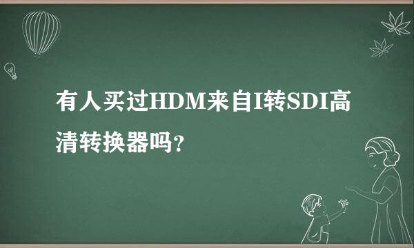 有人买过HDM来自I转SDI高清转换器吗？