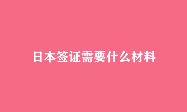 日本签证需要什么材料