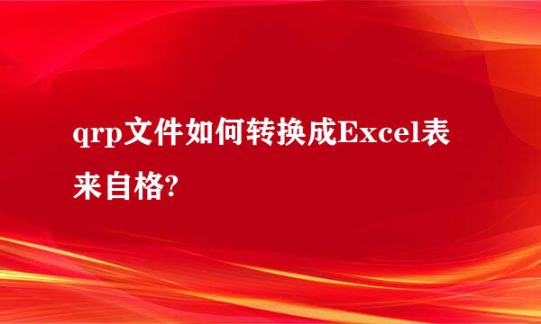 qrp文件如何转换成Excel表来自格?