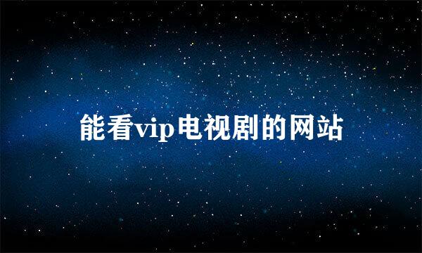 能看vip电视剧的网站