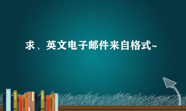 求、英文电子邮件来自格式~