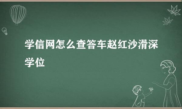 学信网怎么查答车赵红沙滑深学位