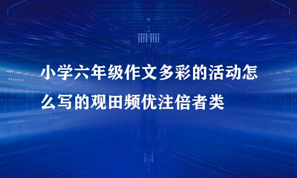 小学六年级作文多彩的活动怎么写的观田频优注倍者类