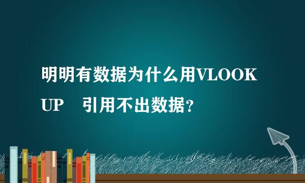 明明有数据为什么用VLOOKUP 引用不出数据？