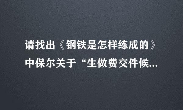 请找出《钢铁是怎样练成的》中保尔关于“生做费交件候命敌命意义”的一段话