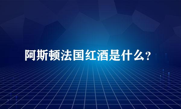 阿斯顿法国红酒是什么？