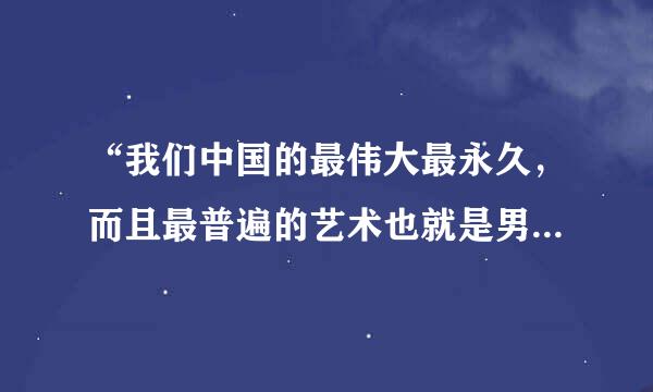 “我们中国的最伟大最永久，而且最普遍的艺术也就是男人扮女人。 ”这句话出自鲁迅的杂文集《坟》中的现每进演讲（）