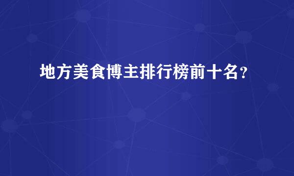 地方美食博主排行榜前十名？