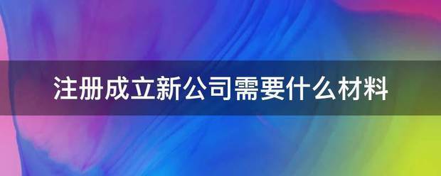 注册成立新公司需要什么材料