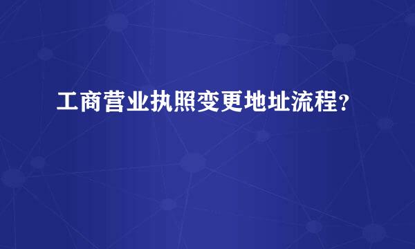 工商营业执照变更地址流程？