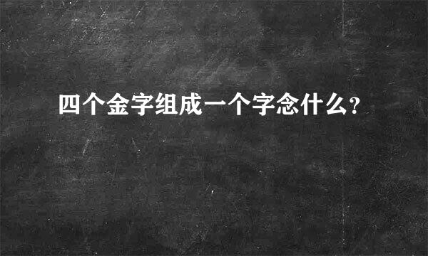 四个金字组成一个字念什么？