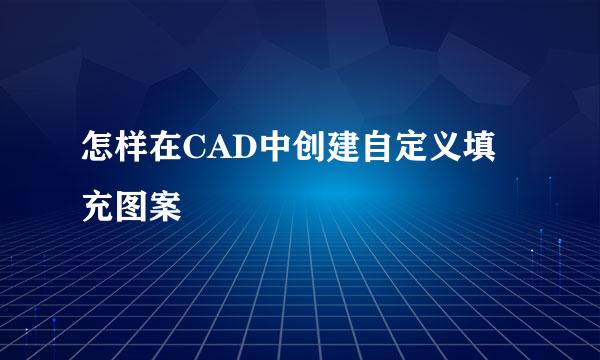 怎样在CAD中创建自定义填充图案