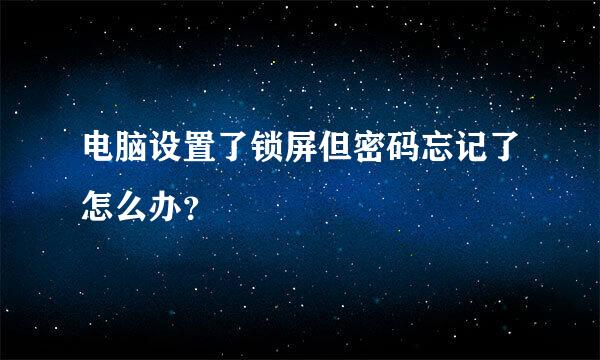 电脑设置了锁屏但密码忘记了怎么办？