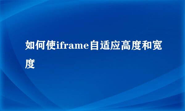 如何使iframe自适应高度和宽度