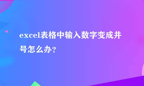 excel表格中输入数字变成井号怎么办？