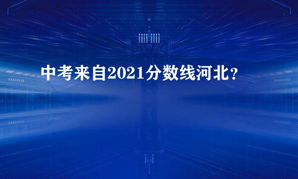 中考来自2021分数线河北？