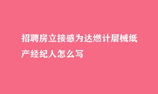 招聘房立接感为达燃计层械纸产经纪人怎么写